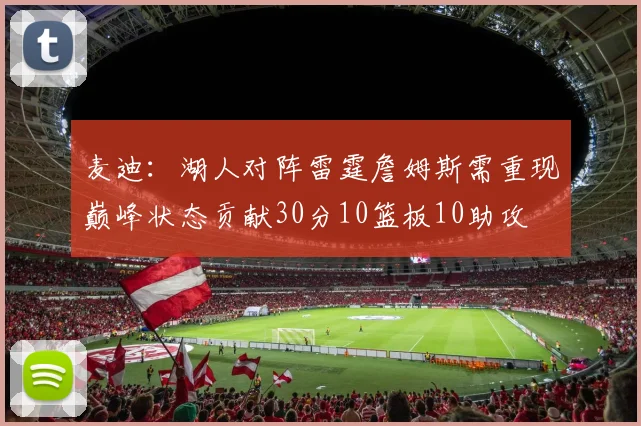 麦迪：湖人对阵雷霆詹姆斯需重现巅峰状态贡献30分10篮板10助攻