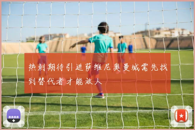 热刺期待引进萨维尼奥曼城需先找到替代者才能放人
